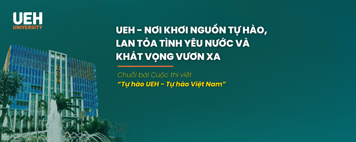 [Cuộc thi viết “Tự hào UEH – Tự hào Việt Nam”] UEH - Nơi khơi nguồn tự hào, lan tỏa tình yêu nước và khát vọng vươn xa
