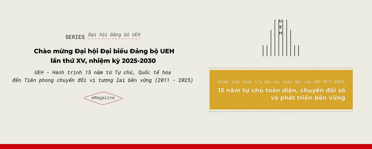 Chào mừng Đại hội Đảng bộ UEH lần thứ XV, nhiệm kỳ 2025-2030: Chiến lược Quản trị đại học hiện đại của UEH 2011-2025 - 15 năm tự chủ toàn diện, Chuyển đổi số và Phát triển bền vững