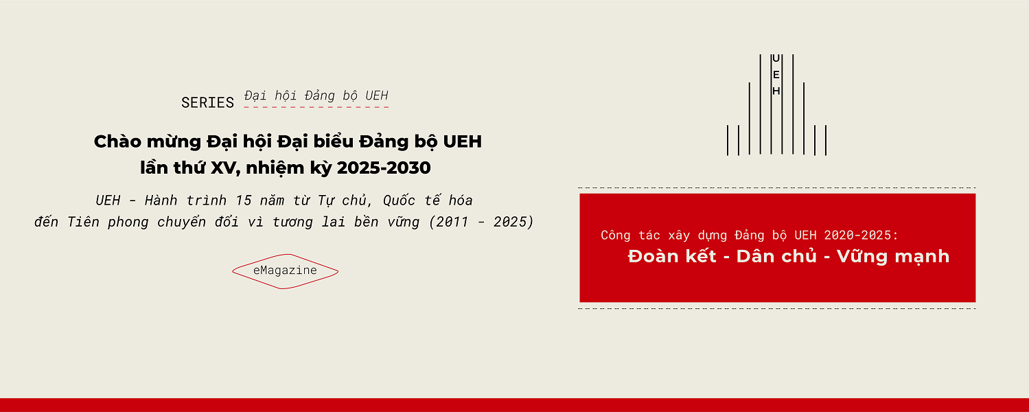 Welcome to the 15th UEH Party Congress, term 2025-2030: UEH’s Modern University Governance Strategy (2011–2025): UEH Party Building 2020–2025: United – Democratic – Resilient