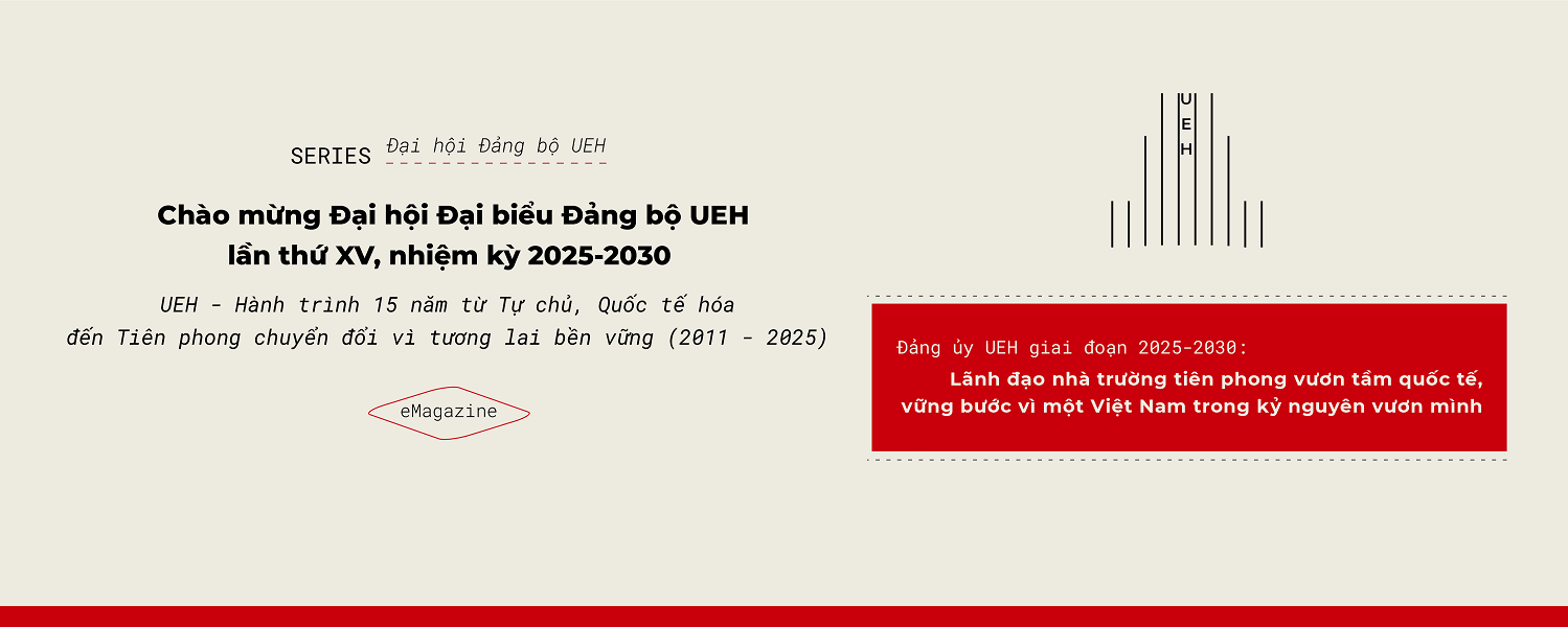 Welcome to the 15th UEH Party Congress, term 2025-2030: UEH’s Modern University Governance Strategy (2011–2025): Leading the University’s Pioneering Internationalization and Steadfast Progress Toward a Vietnam in the Rising Era