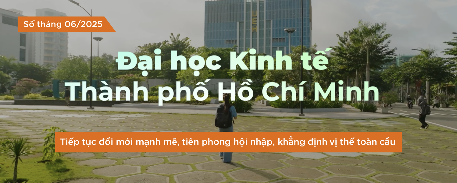[UEH IN THE SPOTLIGHT SỐ THÁNG 6/2025] Tiếp tục đổi mới mạnh mẽ, tiên phong hội nhập, khẳng định vị thế toàn cầu