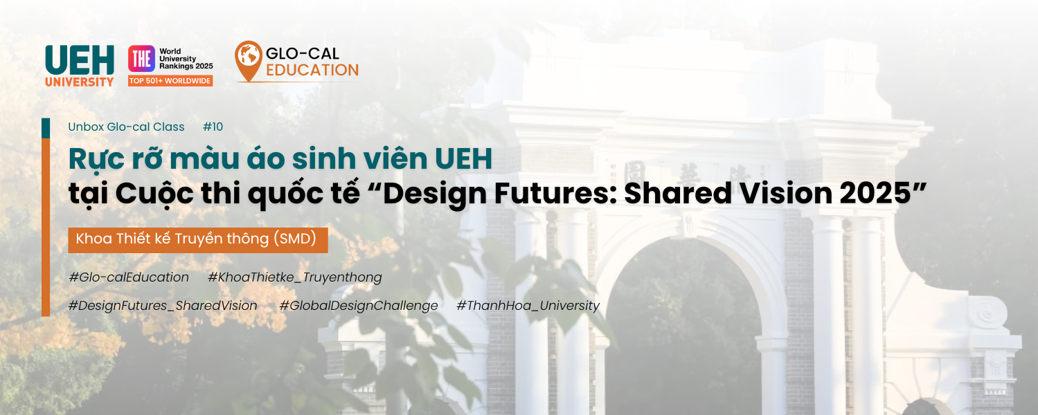 [Unbox Glo-cal Class] Rực rỡ màu áo sinh viên UEH tại Cuộc thi quốc tế “Design Futures: Shared Vision 2025”