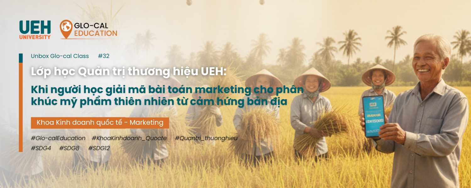 [Unbox Glo-cal Class] Lớp học Quản trị thương hiệu UEH: Khi người học giải mã bài toán marketing cho phân khúc mỹ phẩm thiên nhiên từ cảm hứng bản địa