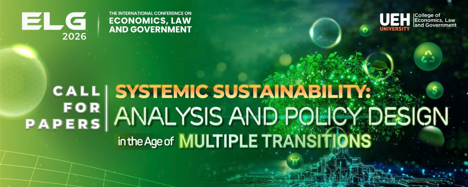 [UEH-CELG] - Call for Papers - The 2026 Annual International Conference on Economics, Law and Government (ELG2026): "Systematic Sustainability: Analysis and Policy Design in the Age of Multiple Transitions"
