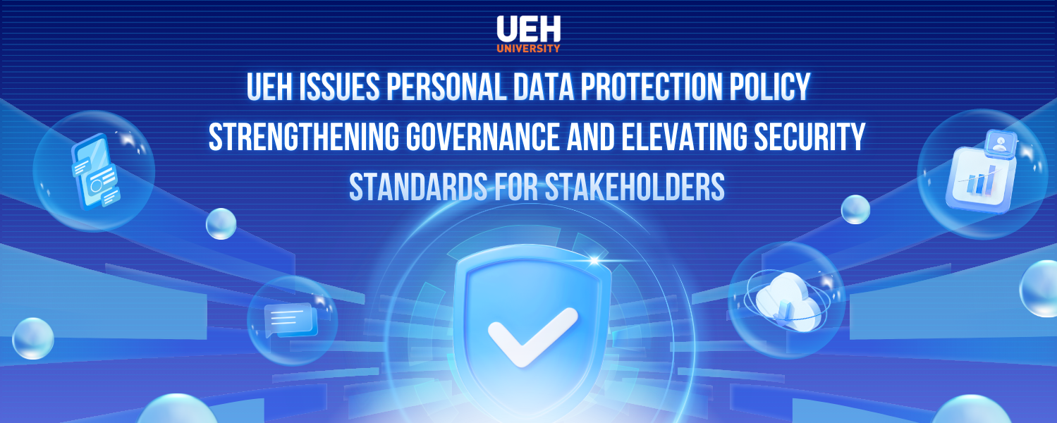 UEH Issues Personal Data Protection Policy, Strengthening Governance and Elevating Security Standards for Stakeholders
