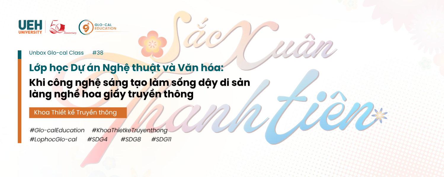 [Unbox Glo-cal Class] Lớp học Dự án Nghệ thuật và Văn hóa: Khi công nghệ sáng tạo làm sống dậy di sản làng nghề hoa giấy truyền thông