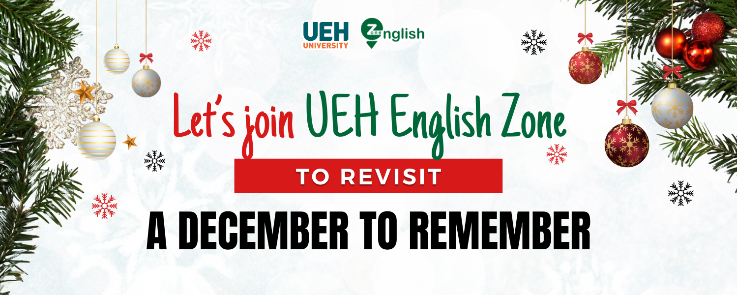 Let’s join UEH English Zone to revisit a December to remember!

